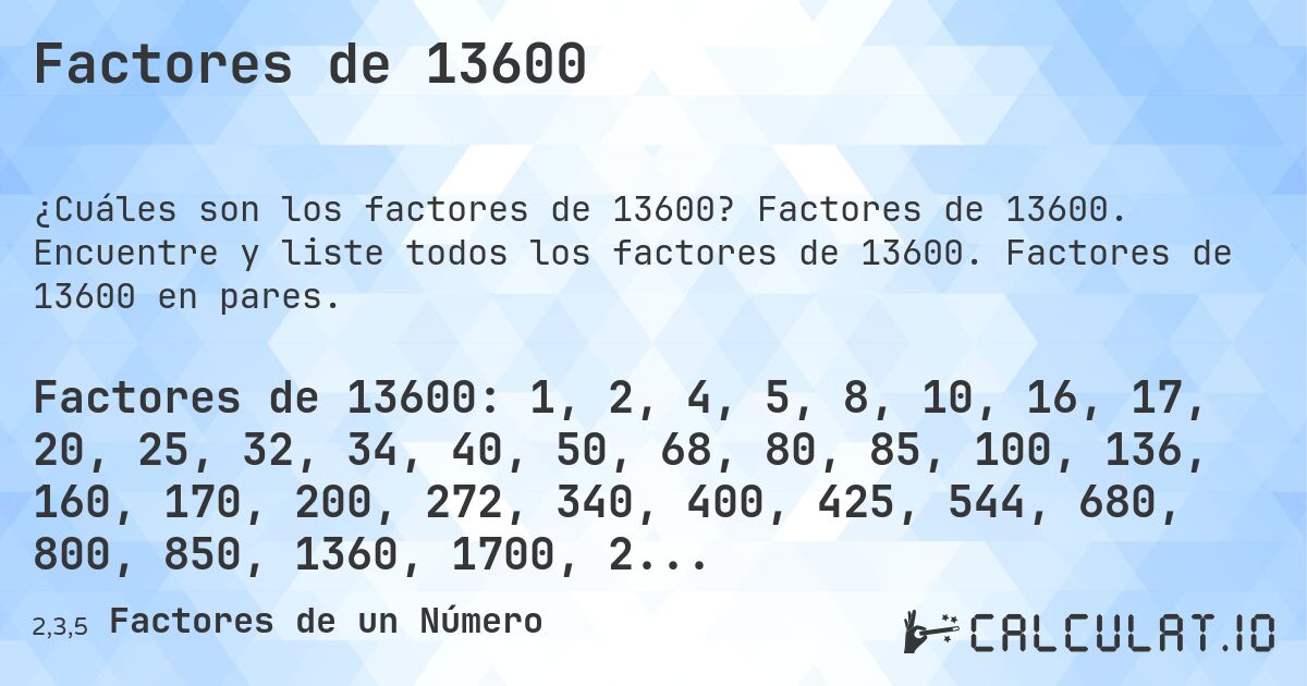 Factores de 13600. Factores de 13600. Encuentre y liste todos los factores de 13600. Factores de 13600 en pares.