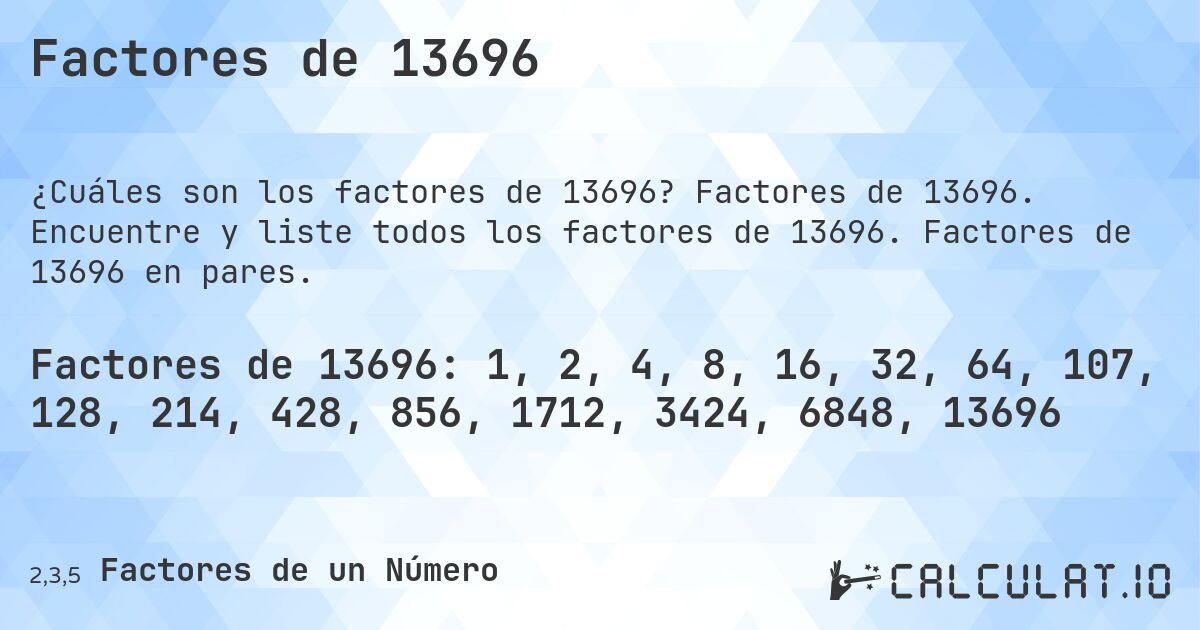 Factores de 13696. Factores de 13696. Encuentre y liste todos los factores de 13696. Factores de 13696 en pares.