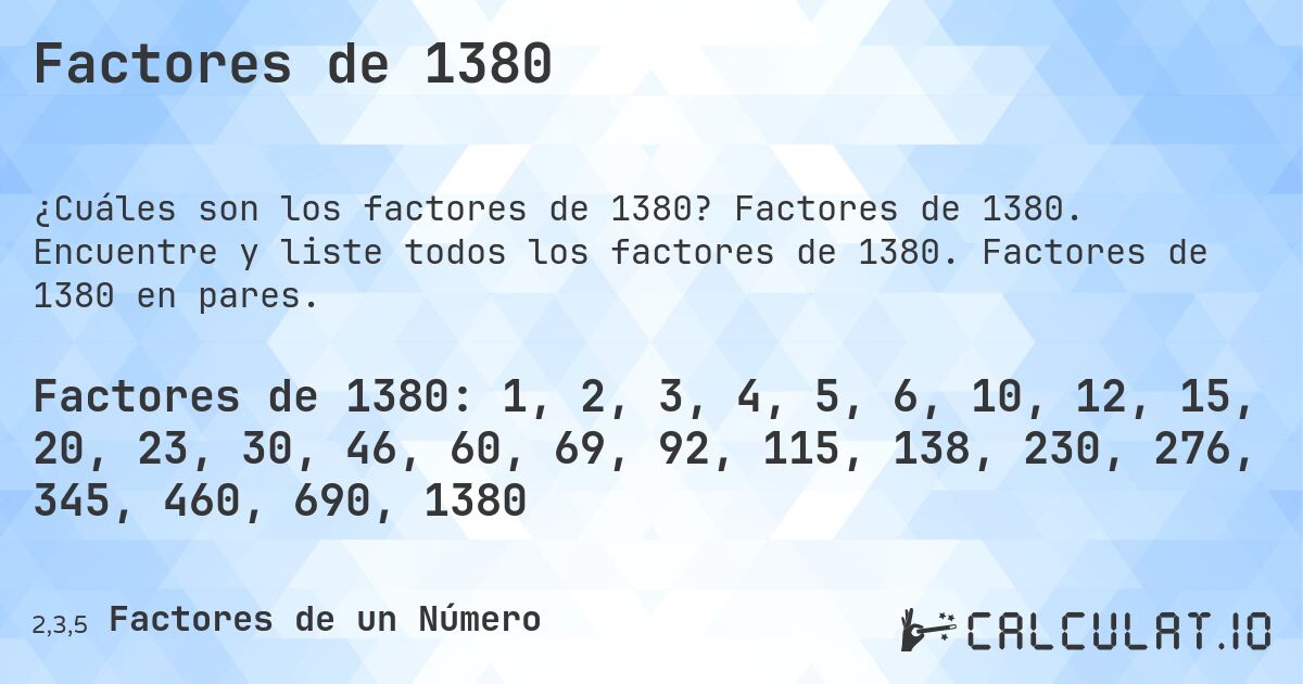 Factores de 1380. Factores de 1380. Encuentre y liste todos los factores de 1380. Factores de 1380 en pares.