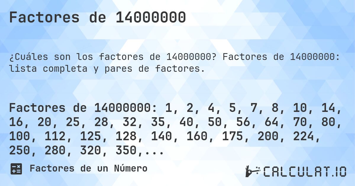 Factores de 14000000. Factores de 14000000: lista completa y pares de factores.