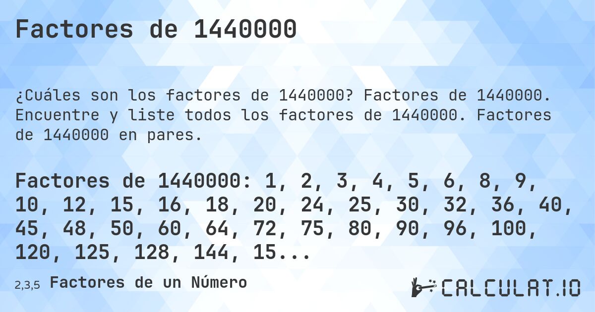 Factores de 1440000. Factores de 1440000. Encuentre y liste todos los factores de 1440000. Factores de 1440000 en pares.