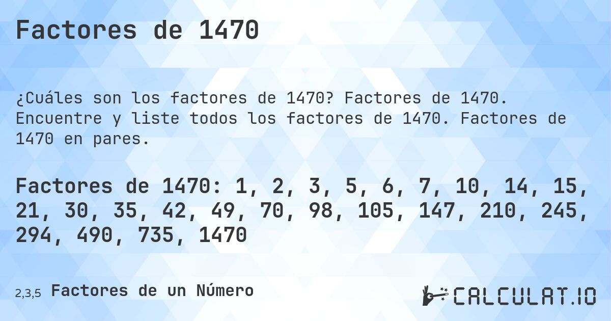 Factores de 1470. Factores de 1470. Encuentre y liste todos los factores de 1470. Factores de 1470 en pares.