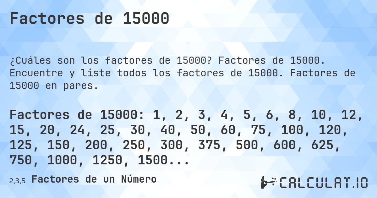 Factores de 15000. Factores de 15000. Encuentre y liste todos los factores de 15000. Factores de 15000 en pares.