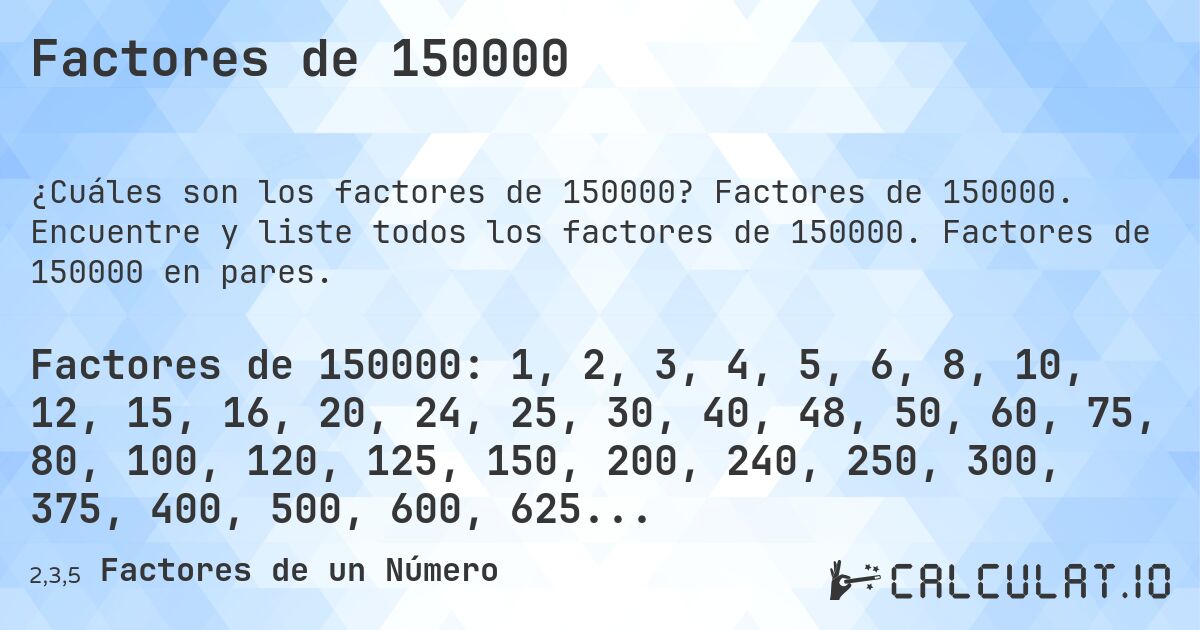 Factores de 150000. Factores de 150000. Encuentre y liste todos los factores de 150000. Factores de 150000 en pares.