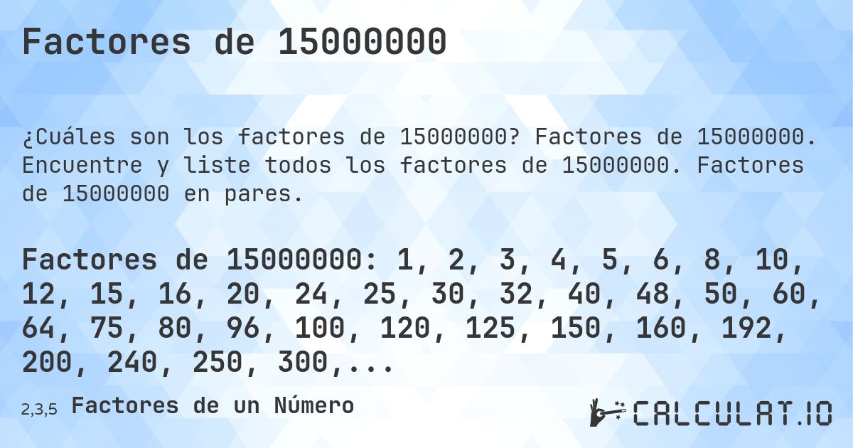 Factores de 15000000. Factores de 15000000. Encuentre y liste todos los factores de 15000000. Factores de 15000000 en pares.