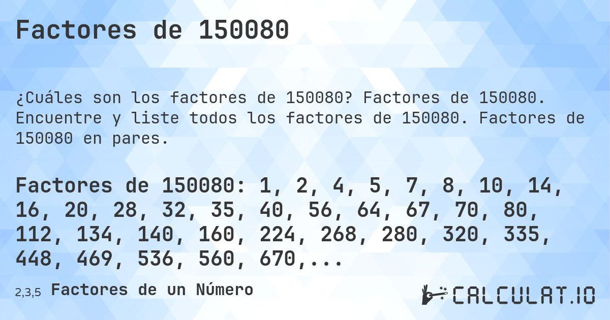 Factores de 150080. Factores de 150080. Encuentre y liste todos los factores de 150080. Factores de 150080 en pares.