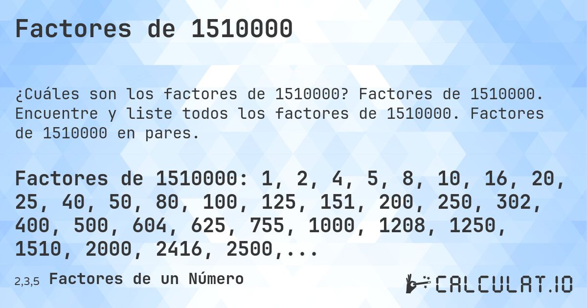 Factores de 1510000. Factores de 1510000. Encuentre y liste todos los factores de 1510000. Factores de 1510000 en pares.