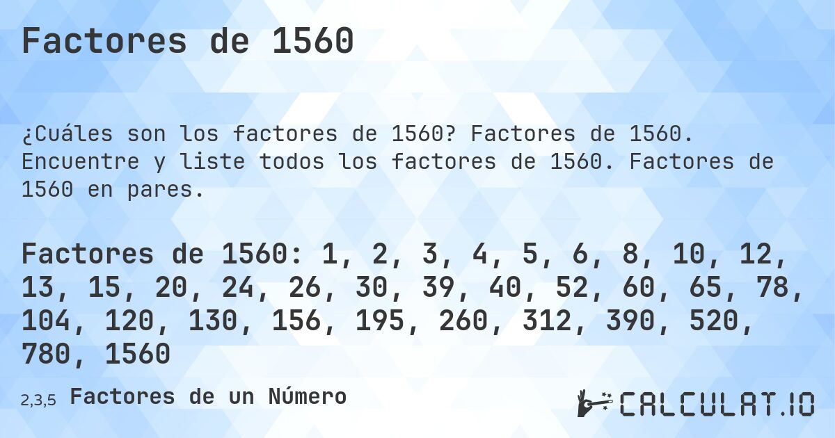 Factores de 1560. Factores de 1560. Encuentre y liste todos los factores de 1560. Factores de 1560 en pares.