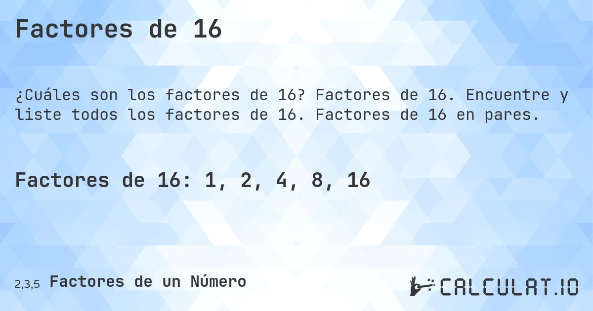 Factores de 16. Factores de 16. Encuentre y liste todos los factores de 16. Factores de 16 en pares.