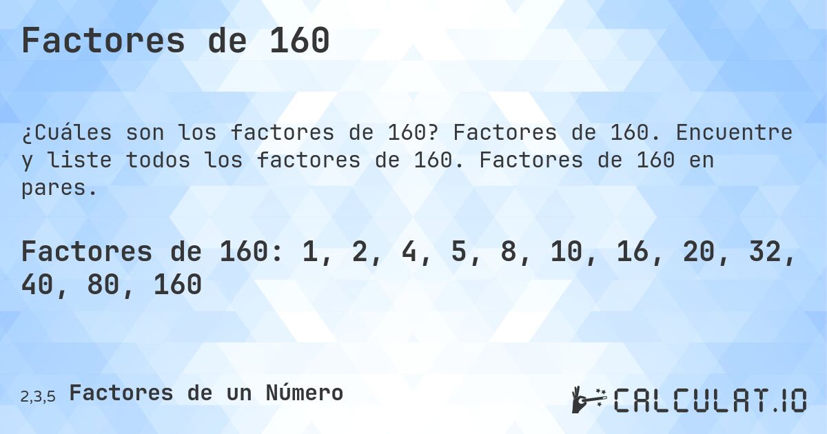 Factores de 160. Factores de 160. Encuentre y liste todos los factores de 160. Factores de 160 en pares.