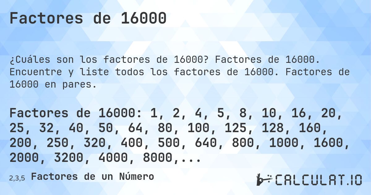 Factores de 16000. Factores de 16000. Encuentre y liste todos los factores de 16000. Factores de 16000 en pares.