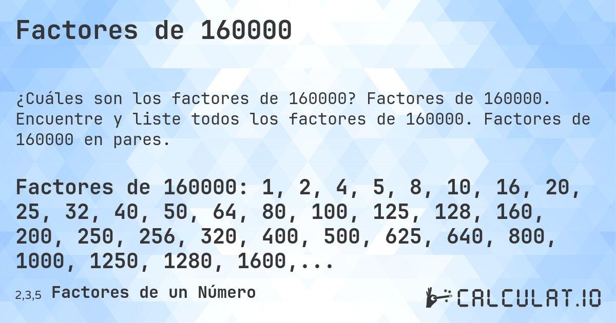 Factores de 160000. Factores de 160000. Encuentre y liste todos los factores de 160000. Factores de 160000 en pares.