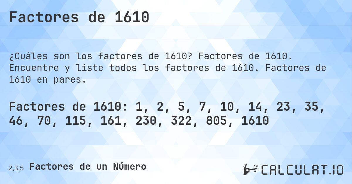 Factores de 1610. Factores de 1610. Encuentre y liste todos los factores de 1610. Factores de 1610 en pares.