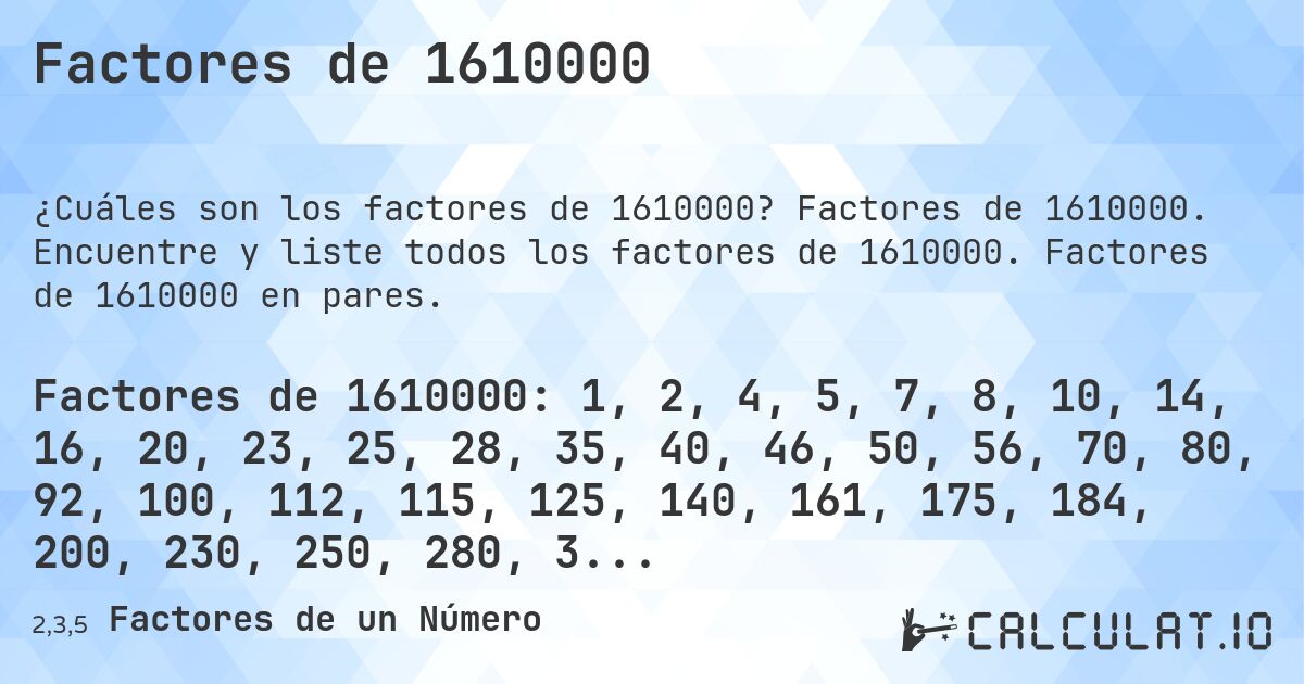 Factores de 1610000. Factores de 1610000. Encuentre y liste todos los factores de 1610000. Factores de 1610000 en pares.