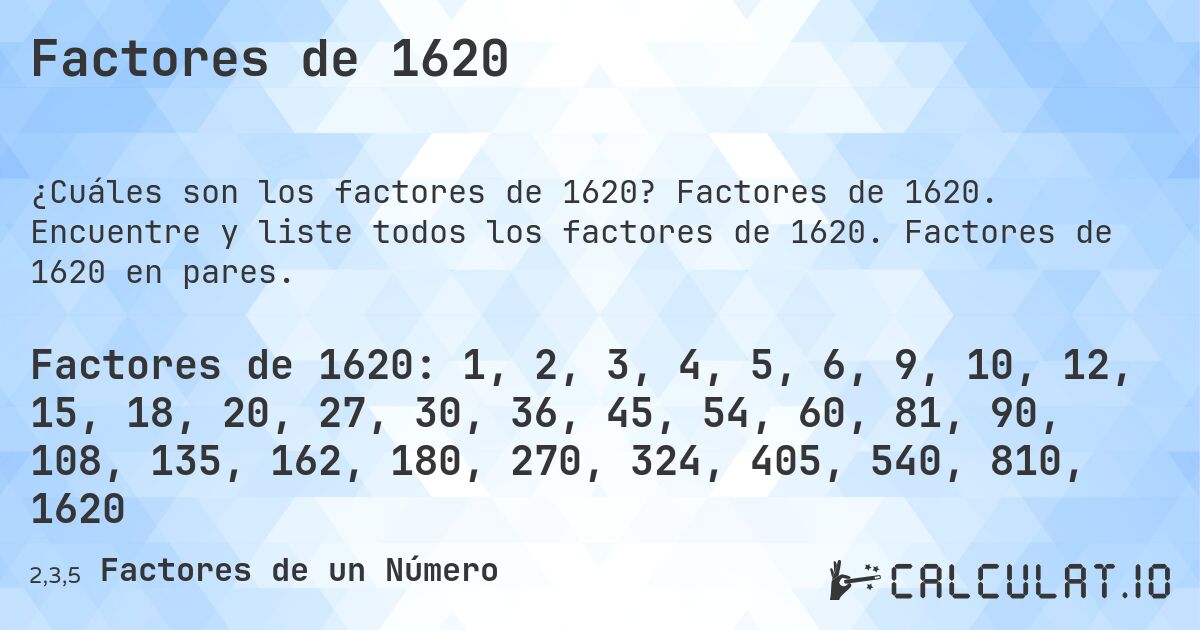 Factores de 1620. Factores de 1620. Encuentre y liste todos los factores de 1620. Factores de 1620 en pares.