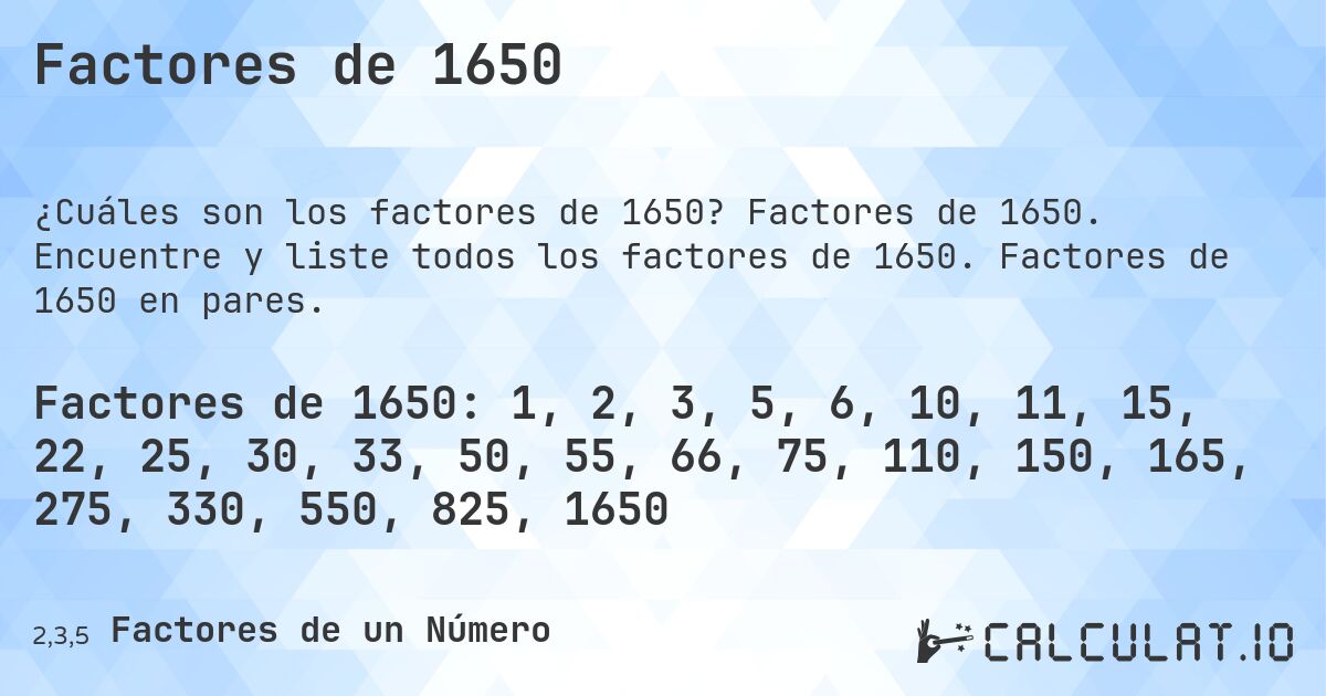 Factores de 1650. Factores de 1650. Encuentre y liste todos los factores de 1650. Factores de 1650 en pares.