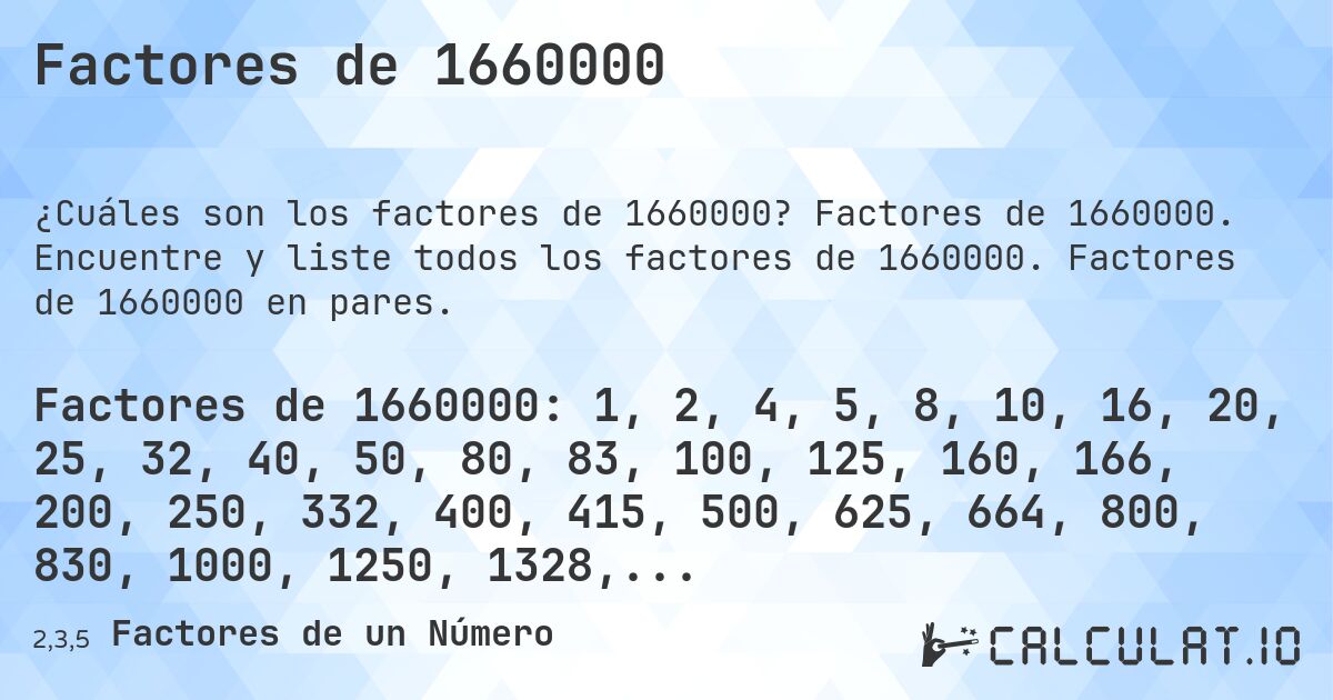 Factores de 1660000. Factores de 1660000. Encuentre y liste todos los factores de 1660000. Factores de 1660000 en pares.