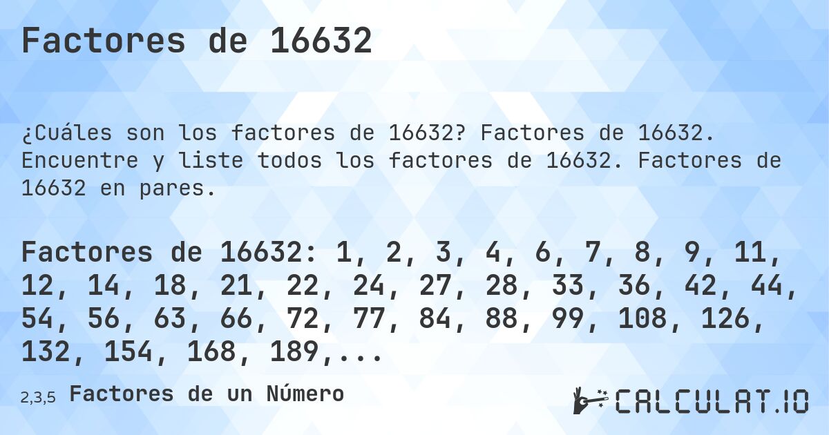 Factores de 16632. Factores de 16632. Encuentre y liste todos los factores de 16632. Factores de 16632 en pares.