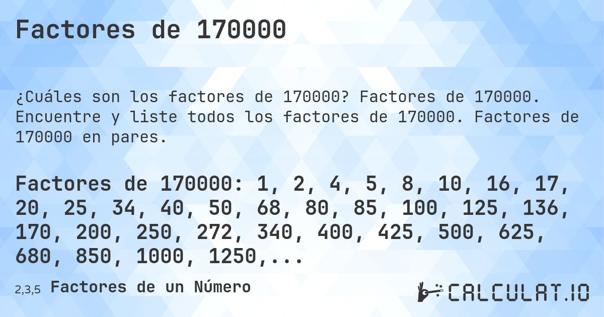 Factores de 170000. Factores de 170000. Encuentre y liste todos los factores de 170000. Factores de 170000 en pares.