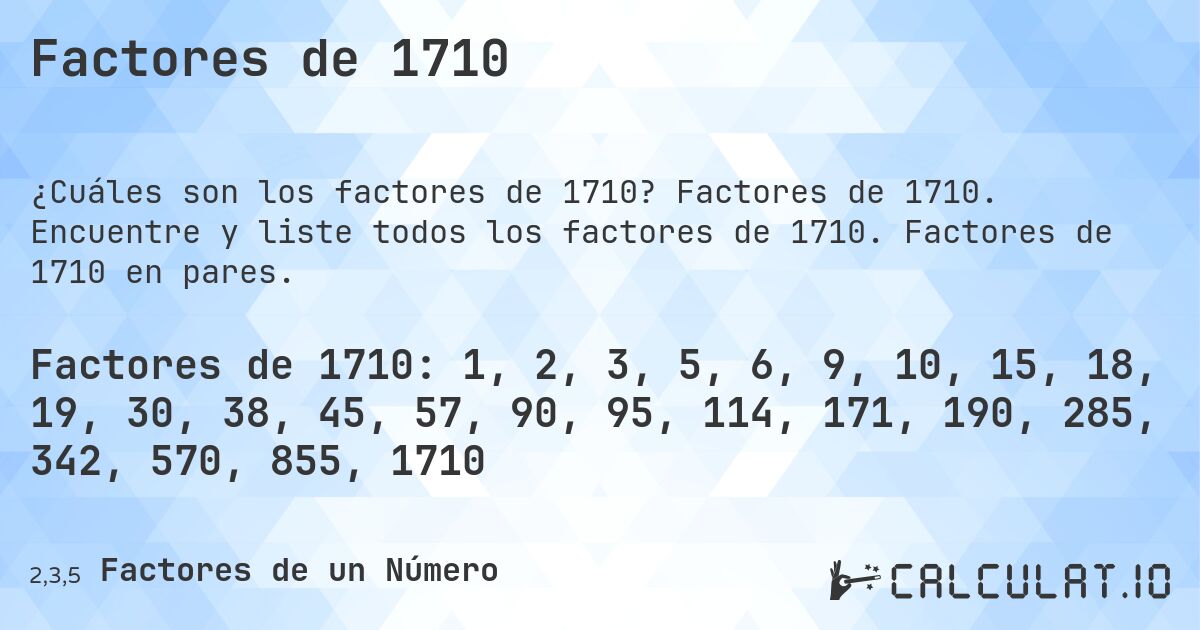 Factores de 1710. Factores de 1710. Encuentre y liste todos los factores de 1710. Factores de 1710 en pares.