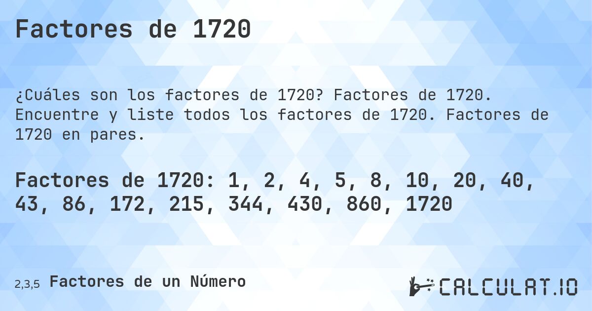 Factores de 1720. Factores de 1720. Encuentre y liste todos los factores de 1720. Factores de 1720 en pares.
