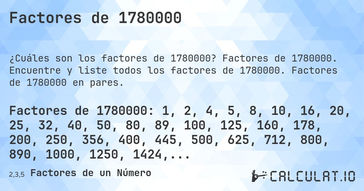 Factores de 1780000. Factores de 1780000. Encuentre y liste todos los factores de 1780000. Factores de 1780000 en pares.