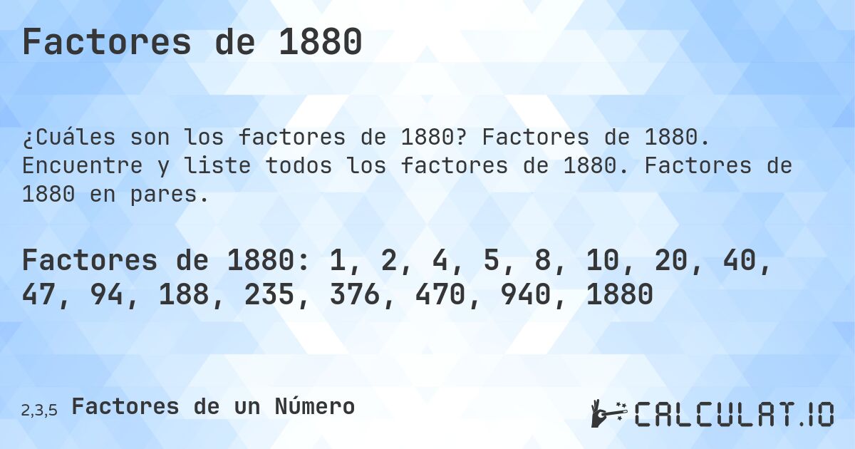 Factores de 1880. Factores de 1880. Encuentre y liste todos los factores de 1880. Factores de 1880 en pares.