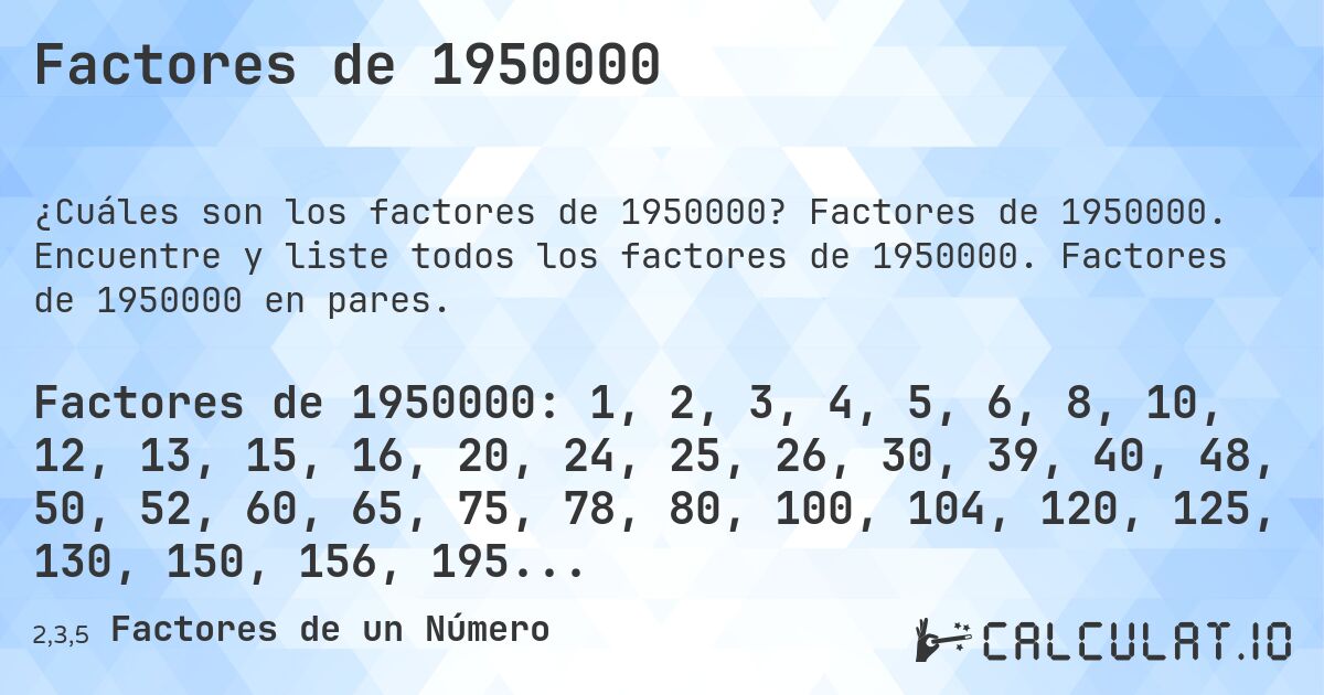 Factores de 1950000. Factores de 1950000. Encuentre y liste todos los factores de 1950000. Factores de 1950000 en pares.
