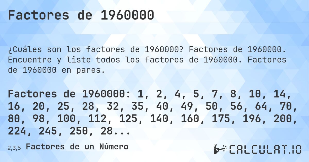Factores de 1960000. Factores de 1960000. Encuentre y liste todos los factores de 1960000. Factores de 1960000 en pares.