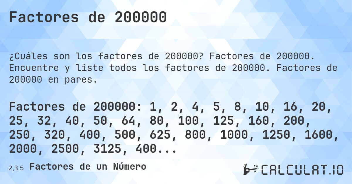 Factores de 200000. Factores de 200000. Encuentre y liste todos los factores de 200000. Factores de 200000 en pares.