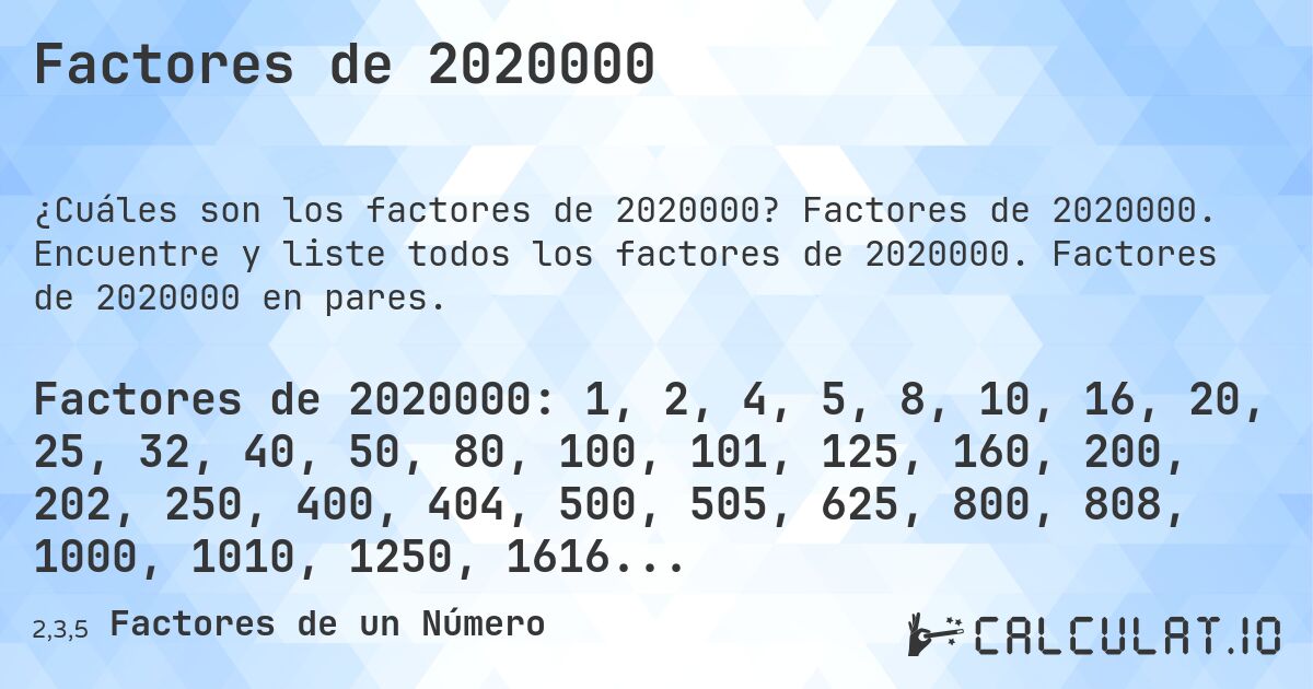 Factores de 2020000. Factores de 2020000. Encuentre y liste todos los factores de 2020000. Factores de 2020000 en pares.