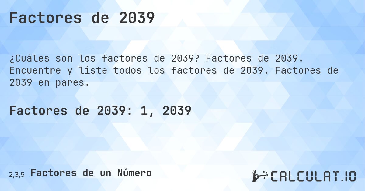 Factores de 2039. Factores de 2039. Encuentre y liste todos los factores de 2039. Factores de 2039 en pares.