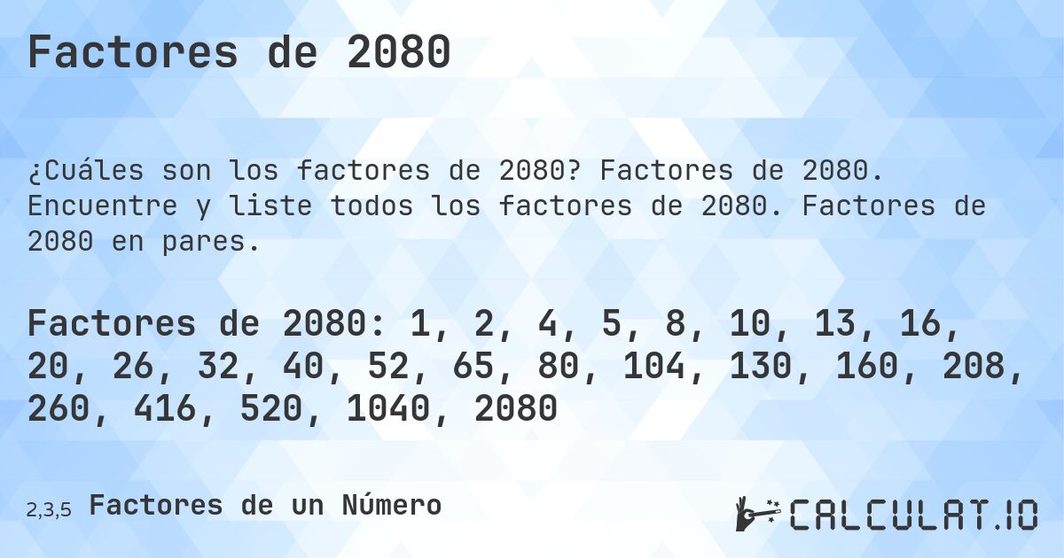 Factores de 2080. Factores de 2080. Encuentre y liste todos los factores de 2080. Factores de 2080 en pares.