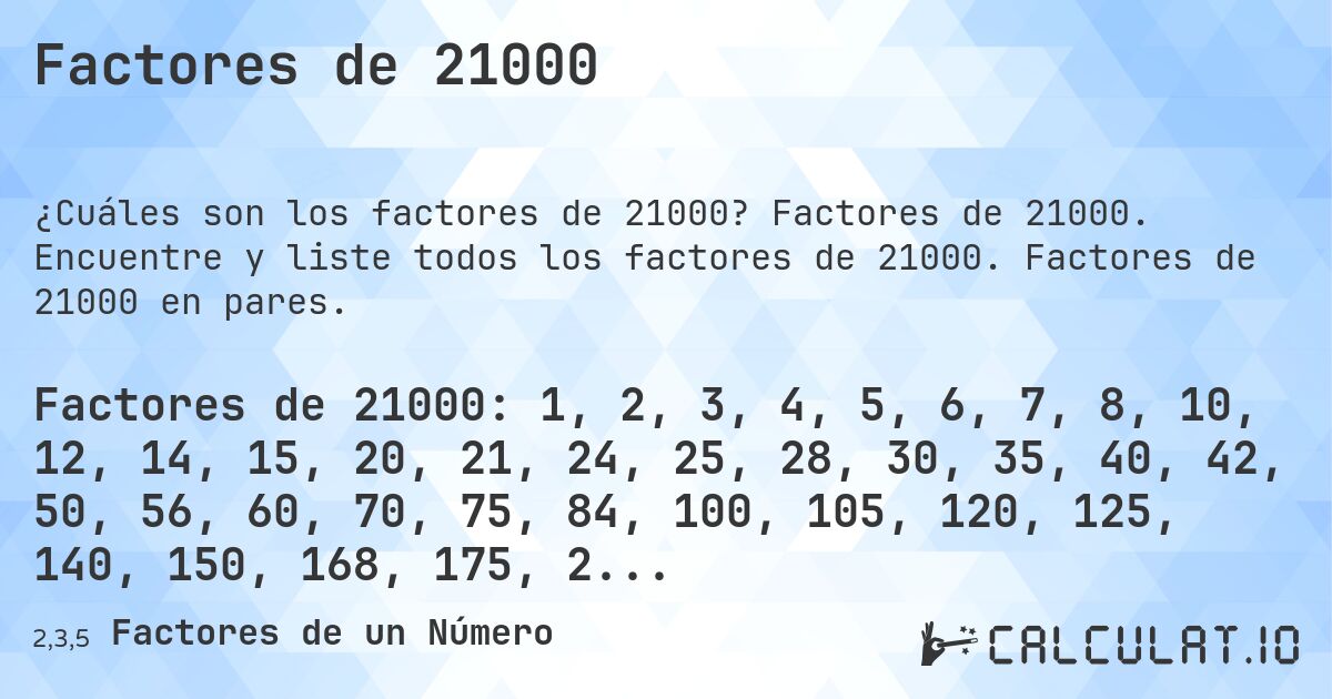 Factores de 21000. Factores de 21000. Encuentre y liste todos los factores de 21000. Factores de 21000 en pares.
