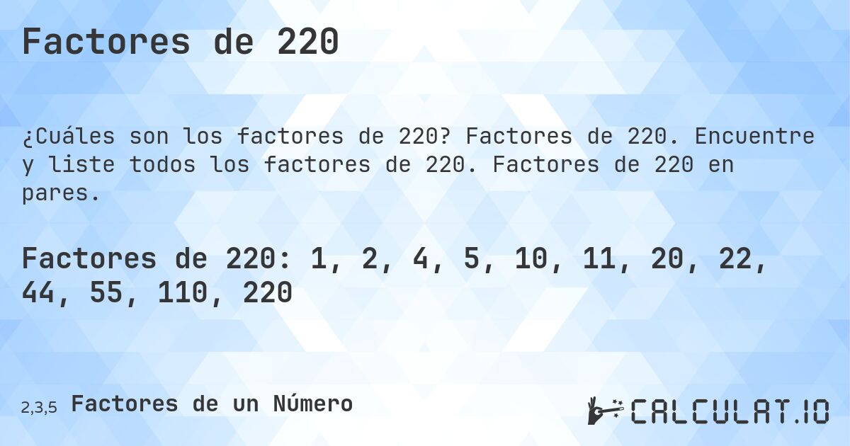 Factores de 220. Factores de 220. Encuentre y liste todos los factores de 220. Factores de 220 en pares.