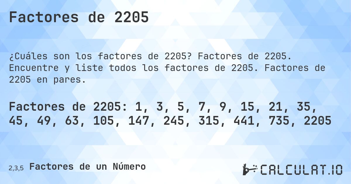 Factores de 2205. Factores de 2205. Encuentre y liste todos los factores de 2205. Factores de 2205 en pares.