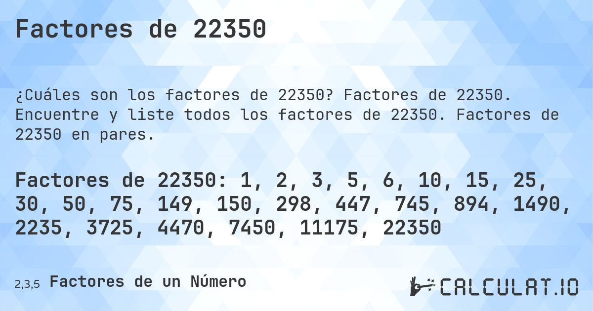 Factores de 22350. Factores de 22350. Encuentre y liste todos los factores de 22350. Factores de 22350 en pares.
