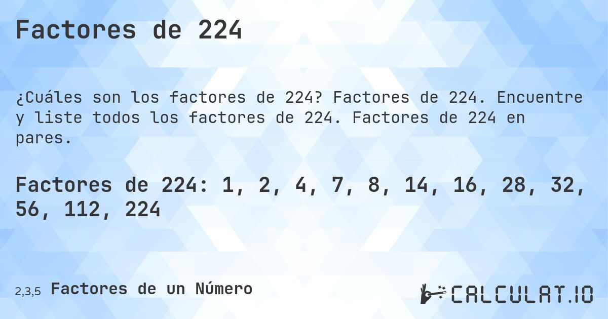 Factores de 224. Factores de 224. Encuentre y liste todos los factores de 224. Factores de 224 en pares.
