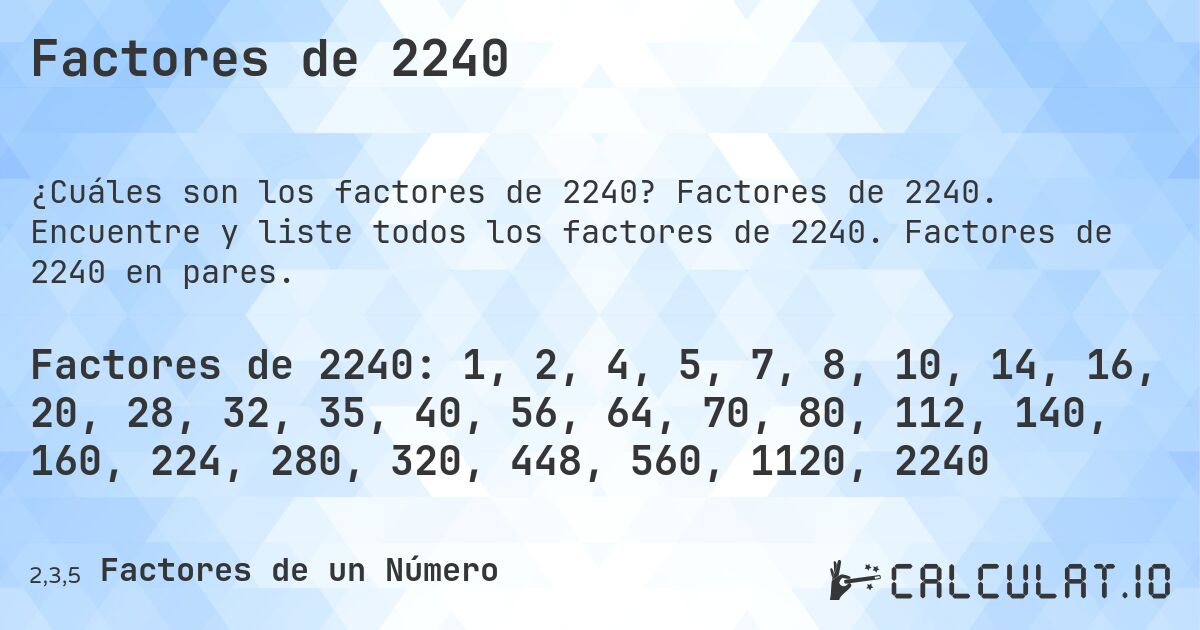 Factores de 2240. Factores de 2240. Encuentre y liste todos los factores de 2240. Factores de 2240 en pares.