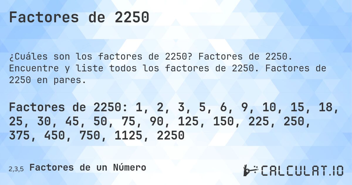 Factores de 2250. Factores de 2250. Encuentre y liste todos los factores de 2250. Factores de 2250 en pares.
