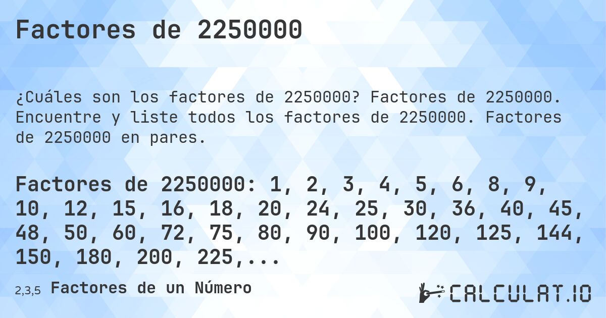 Factores de 2250000. Factores de 2250000. Encuentre y liste todos los factores de 2250000. Factores de 2250000 en pares.