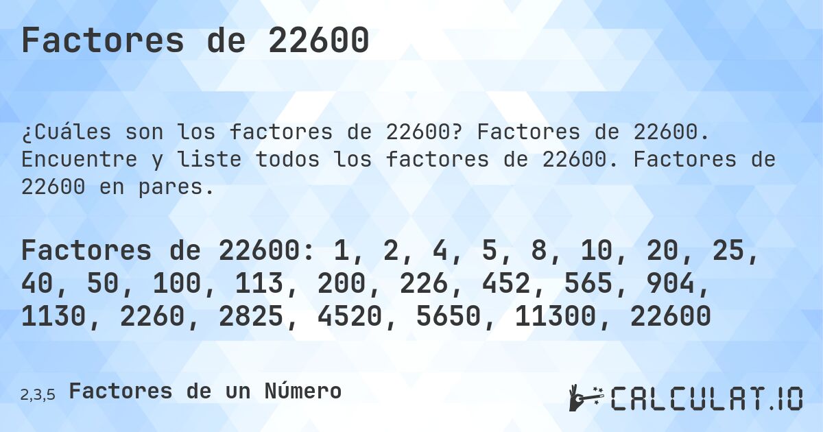 Factores de 22600. Factores de 22600. Encuentre y liste todos los factores de 22600. Factores de 22600 en pares.