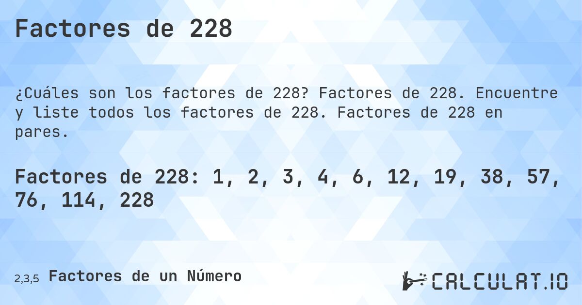 Factores de 228. Factores de 228. Encuentre y liste todos los factores de 228. Factores de 228 en pares.