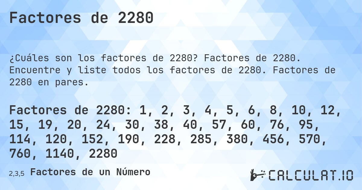Factores de 2280. Factores de 2280. Encuentre y liste todos los factores de 2280. Factores de 2280 en pares.