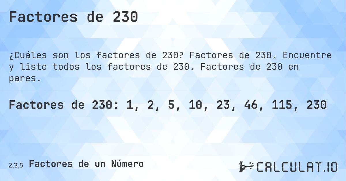 Factores de 230. Factores de 230. Encuentre y liste todos los factores de 230. Factores de 230 en pares.