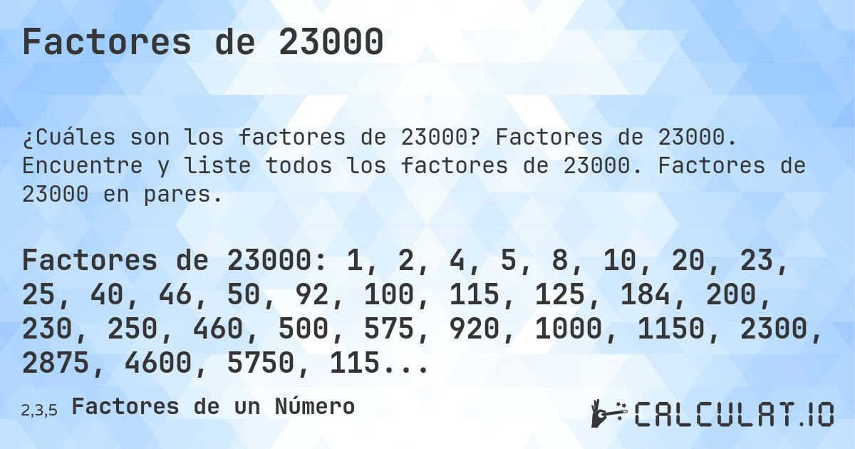 Factores de 23000. Factores de 23000. Encuentre y liste todos los factores de 23000. Factores de 23000 en pares.