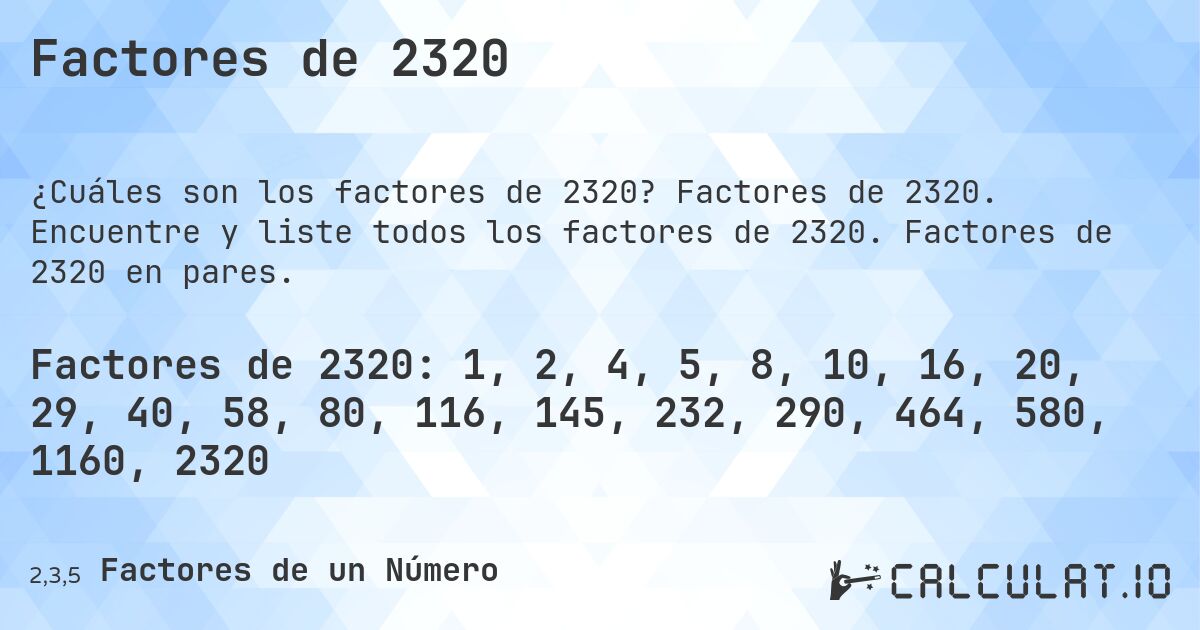 Factores de 2320. Factores de 2320. Encuentre y liste todos los factores de 2320. Factores de 2320 en pares.