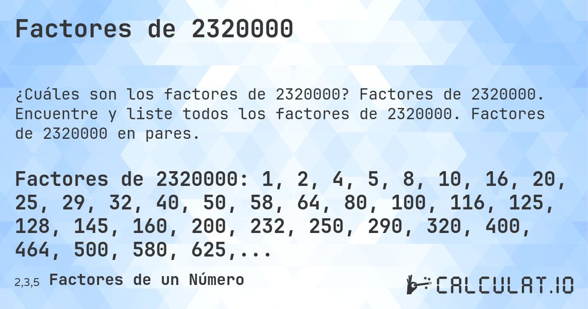 Factores de 2320000. Factores de 2320000. Encuentre y liste todos los factores de 2320000. Factores de 2320000 en pares.