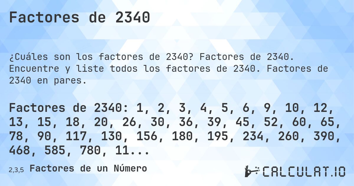 Factores de 2340. Factores de 2340. Encuentre y liste todos los factores de 2340. Factores de 2340 en pares.