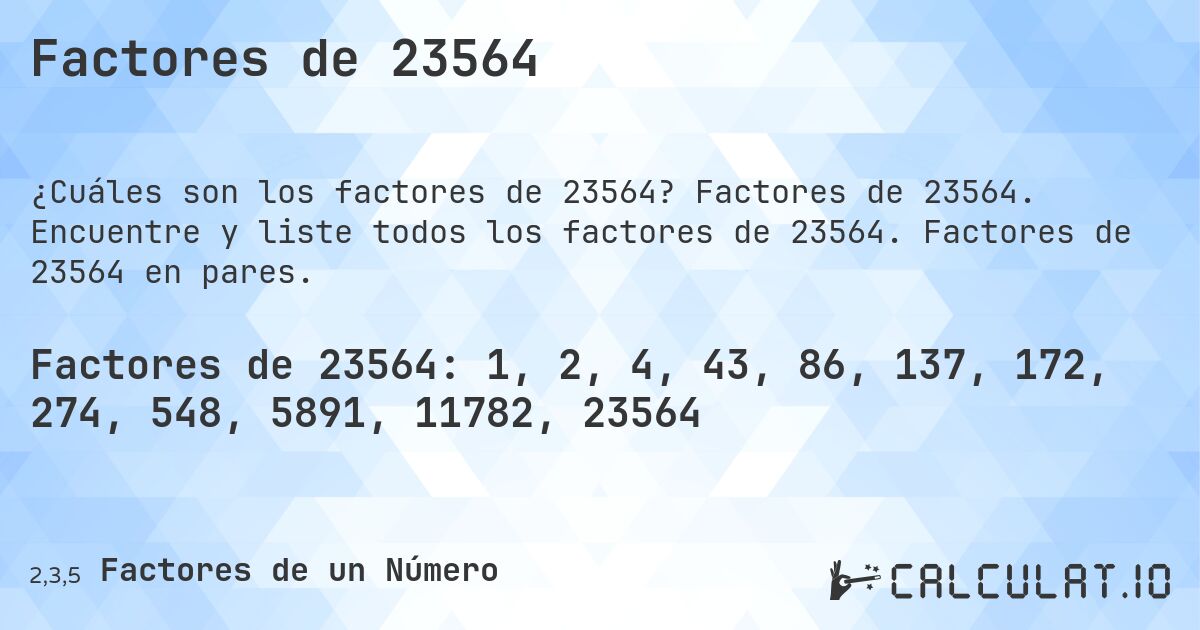 Factores de 23564. Factores de 23564. Encuentre y liste todos los factores de 23564. Factores de 23564 en pares.